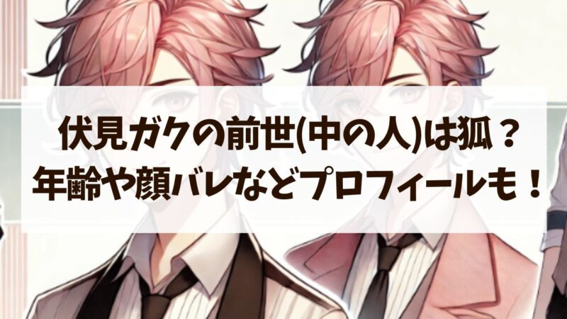 伏見ガク　前世　中の人　ママ　身長　年齢　素顔