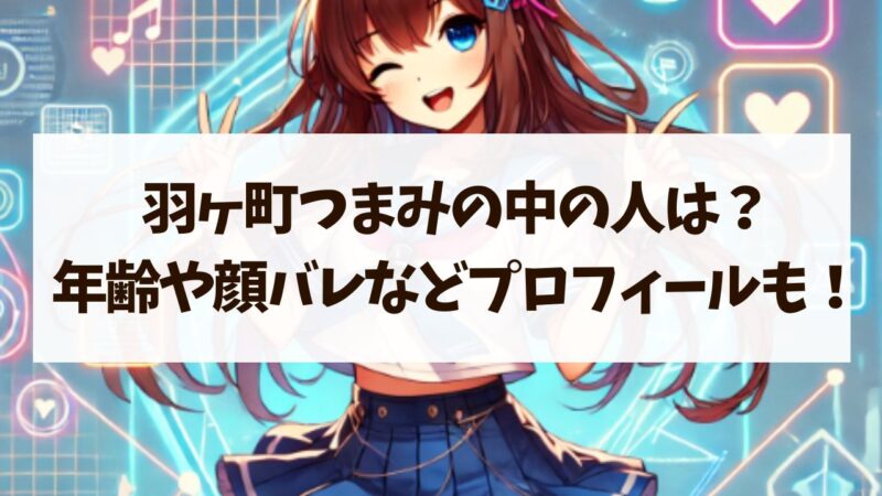 羽ヶ町つまみ　前世　年齢　身長　顔バレ　ママ