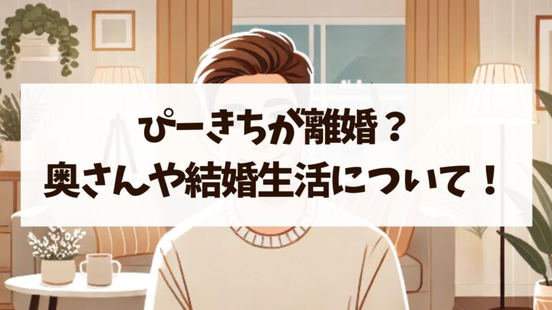 ぴーきちが離婚？奥さんとの結婚生活について徹底調査！
